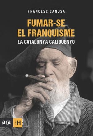FUMAR-SE EL FRANQUISME.LA CATALUNYA CALIQUENYO | 9788415224259 | CANOSA,FRANCESC | Libreria Geli - Librería Online de Girona - Comprar libros en catalán y castellano