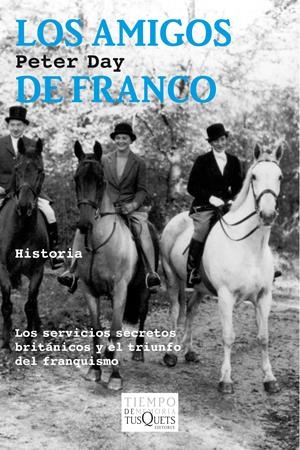 LOS AMIGOS DE FRANCO.LOS SERVICIOS SECRETOS BRITÁNICOS Y EL TRIUNFO DEL FRANQUISMO | 9788490660027 | DAY,PETER | Llibreria Geli - Llibreria Online de Girona - Comprar llibres en català i castellà
