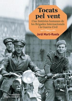 TOCATS PEL VENT.CINC HISTÒRIES HUMANES DE LES BRIGADES INTERNACIONALS I LA GUERRA CIVIL | 9788499755564 | MARTÍ RUEDA,JORDI | Libreria Geli - Librería Online de Girona - Comprar libros en catalán y castellano