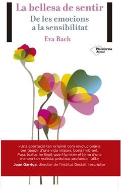 LA BELLESA DE SENTIR.DE LES EMOCIONS A LA SENSIBILITAT | 9788416256389 | BACH,EVA | Libreria Geli - Librería Online de Girona - Comprar libros en catalán y castellano