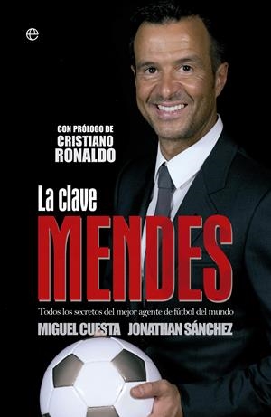 LA CLAVE MENDES.TODOS LOS SECRETOS DEL MEJOR AGENTE DE FÚTBOL DEL MUNDO | 9788490602119 | CUESTA,MIGUEL/SÁNCHEZ,JONATHAN | Libreria Geli - Librería Online de Girona - Comprar libros en catalán y castellano