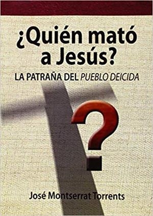 QUIÉN MATÓ A JESÚS.LA PATRAÑA DEL PUEBLO DEICIDA | 9788494145520 | MONTSERRAT TORRENTS,JOSÉ | Libreria Geli - Librería Online de Girona - Comprar libros en catalán y castellano