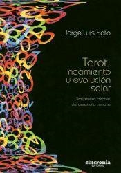 TAROT,NACIMIENTO Y EVOLUCIÓN SOLAR.TERAPÉUTICA CREATIVA DEL DESARROLLO HUMANO | 9788494216381 | SOTO,JORGE LUIS | Libreria Geli - Librería Online de Girona - Comprar libros en catalán y castellano