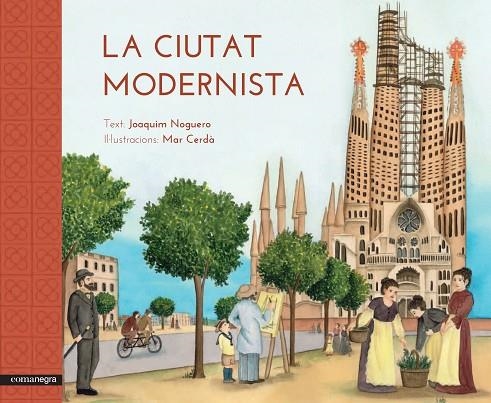 LA CIUTAT MODERNISTA | 9788416033515 | NOGUERO RIBES,JOAQUIM/CERDÀ I ALBERT,MAR | Libreria Geli - Librería Online de Girona - Comprar libros en catalán y castellano