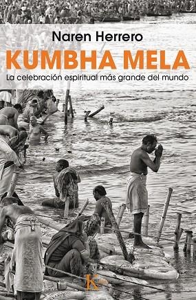 KUMBHA MELA.LA CELEBRACIÓN ESPIRITUAL MÁS GRANDE DEL MUNDO | 9788499884387 | HERRERO,NAREN | Llibreria Geli - Llibreria Online de Girona - Comprar llibres en català i castellà