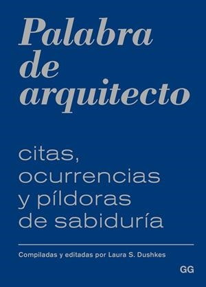 PALABRA DE ARQUITECTO.CITAS,OCURRENCIAS Y PÍLDORAS DE SABIDURÍA | 9788425228117 | DUSHKES,LAURA S. (ED.) | Llibreria Geli - Llibreria Online de Girona - Comprar llibres en català i castellà