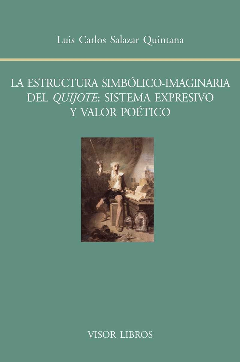 LA ESTRUCTURA SIMBÓLICO-IMAGINARIA DEL QUIJOTE: SISTEMA EXPRESIVO Y VALOR POÉTICO | 9788498951615 | SALAZAR QUINTANA,LUIS CARLOS | Llibreria Geli - Llibreria Online de Girona - Comprar llibres en català i castellà