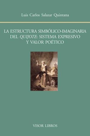 LA ESTRUCTURA SIMBÓLICO-IMAGINARIA DEL QUIJOTE: SISTEMA EXPRESIVO Y VALOR POÉTICO | 9788498951615 | SALAZAR QUINTANA,LUIS CARLOS | Llibreria Geli - Llibreria Online de Girona - Comprar llibres en català i castellà