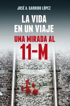 LA VIDA EN UN VIAJE.UNA MIRADA AL 11-M | 9788490602799 | GARRIDO LÓPEZ,JOSÉ A. | Libreria Geli - Librería Online de Girona - Comprar libros en catalán y castellano