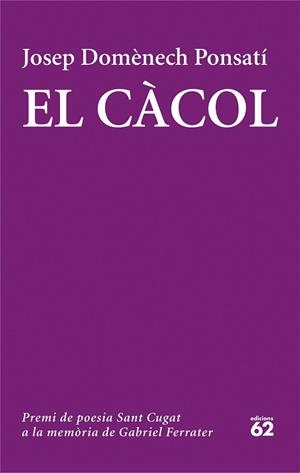 EL CÀCOL(PREMI DE POESIA SANT CUGAT 2014 A LA MEMORIA DE GABRIEL FERRATER) | 9788429774320 | DOMENECH PONSATI,JOSEP | Llibreria Geli - Llibreria Online de Girona - Comprar llibres en català i castellà