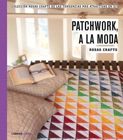 PATCHWORK,A LA MODA.COLECCIÓN ROSAS CRAFTS DE LAS TENDENCIAS MÁS ATRACTIVAS EN DIY | 9788448021269 | ROSAS CRAFTS | Libreria Geli - Librería Online de Girona - Comprar libros en catalán y castellano