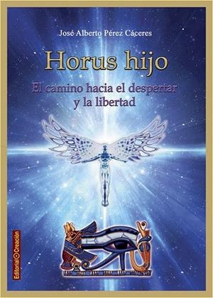 HORUS HIJO.EL CAMINO HACIA EL DESPERTAR Y LA LIBERTAD | 9788415676577 | PÉREZ CÁCERES,JOSÉ ALBERTO | Libreria Geli - Librería Online de Girona - Comprar libros en catalán y castellano