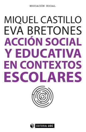 ACCIÓN SOCIAL Y EDUCATIVA EN CONTEXTOS ESCOLARES | 9788490642092 | CASTILLO,MIQUEL/BRETONES,EVA | Llibreria Geli - Llibreria Online de Girona - Comprar llibres en català i castellà