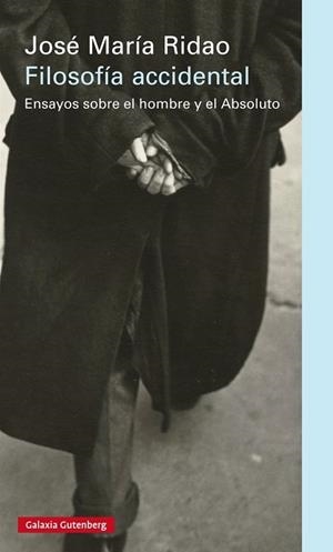 FILOSOFÍA ACCIDENTAL.ENSAYOS SOBRE EL HOMBRE Y LO ABSOLUTO | 9788416252282 | RIDAO,JOSÉ MARÍA | Llibreria Geli - Llibreria Online de Girona - Comprar llibres en català i castellà