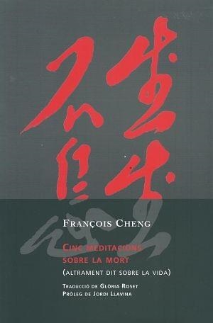 CINC MEDITACIONS SOBRE LA MORT(ALTRAMENT DIT SOBRE LA VIDA) | 9788494237638 | CHENG,FRANÇOIS | Libreria Geli - Librería Online de Girona - Comprar libros en catalán y castellano