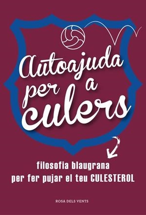 AUTOAJUDA PER A CULERS.FILOSOFIA BLAUGRANA PER FER PUJAR EL TEU CULESTEROL | 9788415961642 | Libreria Geli - Librería Online de Girona - Comprar libros en catalán y castellano