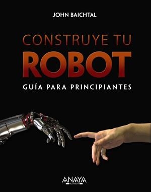 CONSTRUYE TU ROBOT.GUÍA PARA PRINCIPIANTES | 9788441536951 | BAITCHTAL,JOHN | Libreria Geli - Librería Online de Girona - Comprar libros en catalán y castellano