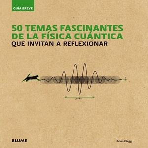 50 TEMAS FASCINANTES DE LA FÍSICA CUÁNTICA QUE INVITAN A REFLEXIONAR | 9788498018080 | CLEGG,BRIAN | Libreria Geli - Librería Online de Girona - Comprar libros en catalán y castellano