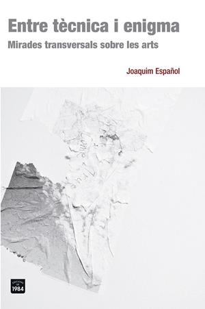 ENTRE TÈCNICA I ENIGMA.MIRADES TRANSVERSALS SOBRE LES ARTS | 9788415835578 | ESPAÑOL,JOAQUIM | Libreria Geli - Librería Online de Girona - Comprar libros en catalán y castellano