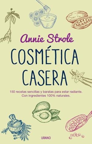 COSMÉTICA CASERA.150 SENCILLAS RECETAS DE BELLEZA A PARTIR DE INGREDIENTES NATURALES | 9788479539023 | STROLE,ANNIE | Llibreria Geli - Llibreria Online de Girona - Comprar llibres en català i castellà