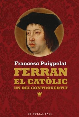 FERRAN EL CATÒLIC.UN REI CONTROVERTIT | 9788416166473 | PUIGPELAT,FRANCESC | Libreria Geli - Librería Online de Girona - Comprar libros en catalán y castellano