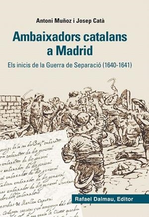 AMBAIXADORS CATALANS A MADRID.ELS INICIS DE LA GUERRA DE SEPARACIÓ (1640-1641) | 9788423208012 | MUÑOZ,ANTONI/CATÀ,JOSEP | Libreria Geli - Librería Online de Girona - Comprar libros en catalán y castellano