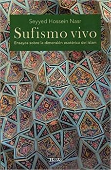 SUFISMO VIVO.ENSAYOS SOBRE LA DIMENSIÓN ESOTÉRICA DEL ISLAM | 9788425434471 | NASR,SEYYED HOSSEIN | Llibreria Geli - Llibreria Online de Girona - Comprar llibres en català i castellà