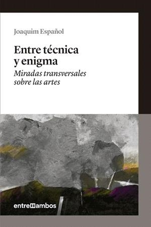ENTRE TÉCNICA Y ENIGMA.MIRADES TRANSVERSALES SOBRE LAS ARTAS | 9788416379019 | ESPAÑOL,JOAQUIM | Libreria Geli - Librería Online de Girona - Comprar libros en catalán y castellano