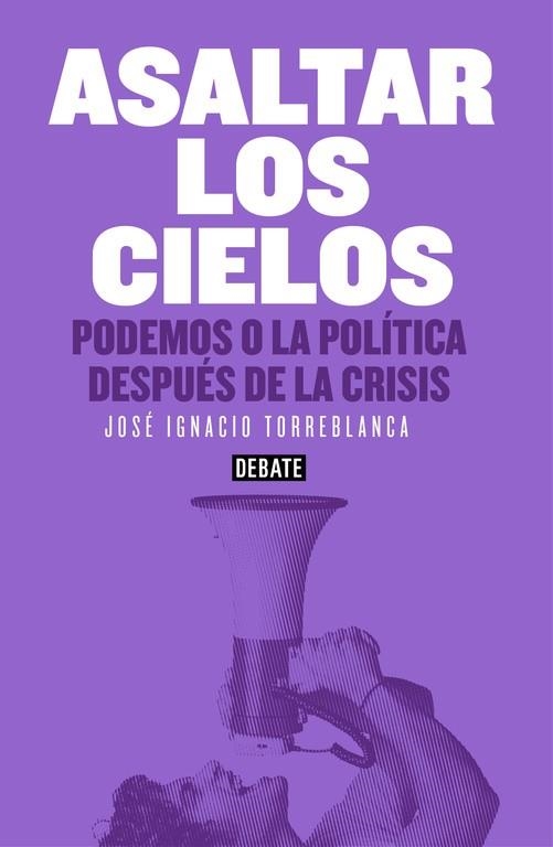 ASALTAR LOS CIELOS.PODEMOS O LA POLÍTICA DESPUÉS DE LA CRISIS | 9788499925073 | TORREBLANCA,JOSE IGNACIO | Libreria Geli - Librería Online de Girona - Comprar libros en catalán y castellano