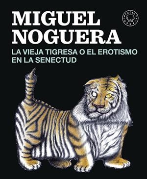 LA VIEJA TIGRESA O EL EROTISMO EN LA SENECTUD | 9788416290161 | NOGUERA,MIGUEL | Llibreria Geli - Llibreria Online de Girona - Comprar llibres en català i castellà