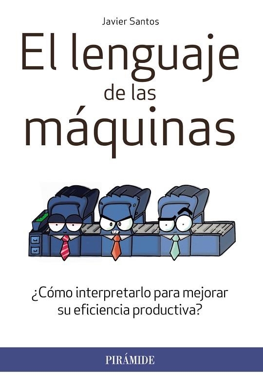 EL LENGUAJE DE LAS MÁQUINAS.¿CÓMO INTERPRETARLO PARA MEJORAR SU EFICIENCIA PRODUCTIVA? | 9788436833287 | SANTOS,JAVIER | Llibreria Geli - Llibreria Online de Girona - Comprar llibres en català i castellà