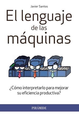 EL LENGUAJE DE LAS MÁQUINAS.¿CÓMO INTERPRETARLO PARA MEJORAR SU EFICIENCIA PRODUCTIVA? | 9788436833287 | SANTOS,JAVIER | Llibreria Geli - Llibreria Online de Girona - Comprar llibres en català i castellà