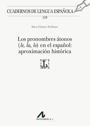 LOS PRONOMBRES ÁTONOS (LE, LA, LO) EN EL ESPAÑOL: APROXIMACIÓN HISTÓRICA | 9788476358757 | GÓMEZ SEIBANE, SARA | Libreria Geli - Librería Online de Girona - Comprar libros en catalán y castellano