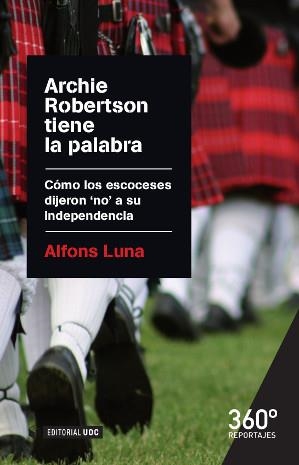 ARCHIE ROBERTSON TIENE LA PALABRA.CÓMO LOS ESCOCESES DIJERON 'NO' A SU INDEPENDENCIA | 9788490646083 | LUNA,ALFONS | Libreria Geli - Librería Online de Girona - Comprar libros en catalán y castellano