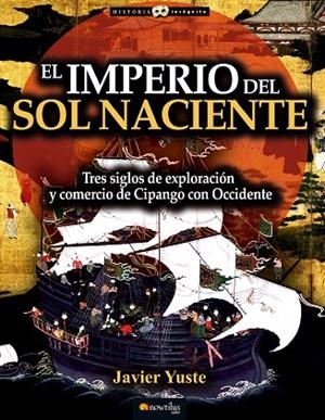 EL IMPERIO DEL SOL NACIENTE.LA AVENTURA COMERCIAL.TRES SIGLOS DE EXPLORACIÓN Y COMERCIO DE OCCIDENTE CON CIPANGO | 9788499676890 | YUSTE GONZÁLEZ,JAVIER | Llibreria Geli - Llibreria Online de Girona - Comprar llibres en català i castellà