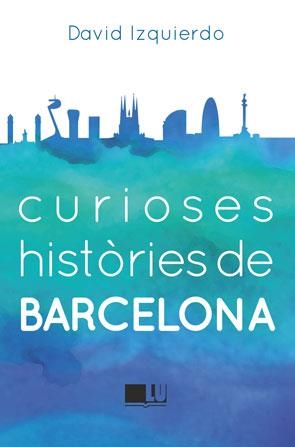 CURIOSES HISTÒRIES DE BARCELONA | 9788415372950 | IZQUIERDO SALAS,DAVID | Libreria Geli - Librería Online de Girona - Comprar libros en catalán y castellano