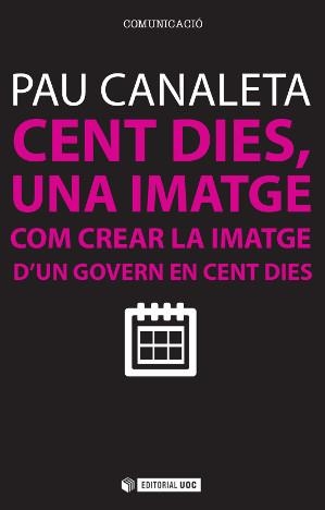 CENT DIES,UNA IMATGE.COM CREAR LA IMATGE D'UN GOVERN EN CENT DIES | 9788490642665 | CANALETA,PAU | Libreria Geli - Librería Online de Girona - Comprar libros en catalán y castellano