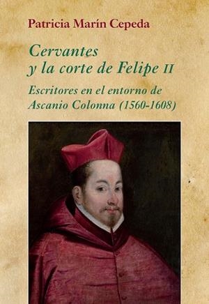 CERVANTES Y LA CORTE DE FELIPE II.ESCRITORES EN EL ENTORNO DE ASCANIO COLONNA (1560-1608) | 9788416335022 | MARÍN CEPEDA,PATRICIA | Libreria Geli - Librería Online de Girona - Comprar libros en catalán y castellano