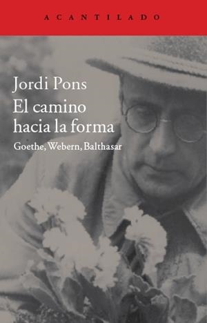 EL CAMINO HACIA LA FORMA.GOETHE,WEBERN,BALTHASAR | 9788416011506 | PONS,JORDI | Llibreria Geli - Llibreria Online de Girona - Comprar llibres en català i castellà