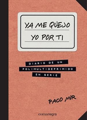 YA ME QUEJO YO POR TI.DIARIO DE UN MULTIDEPRIMIDO EN SERIE | 9788416033645 | MIR,PACO | Llibreria Geli - Llibreria Online de Girona - Comprar llibres en català i castellà