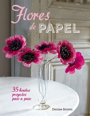 FLORES DE PAPEL.35 BONITOS PROYECTOS PASO A PASO | 9788415053545 | BROWN,DENISE | Llibreria Geli - Llibreria Online de Girona - Comprar llibres en català i castellà