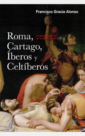 ROMA,CARTAGO,IBEROS Y CELTIBEROS.LAS GRANDES GUERRAS DE LA PENÍNSULA IBÉRICA | 9788434422445 | GRACIA ALONSO,FRANCISCO | Libreria Geli - Librería Online de Girona - Comprar libros en catalán y castellano