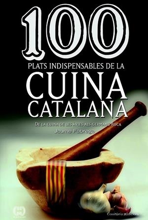 100 PLATS INDISPENSABLES DE LA CUINA CATALANA | 9788490342992 | FÀBREGA,JAUME | Llibreria Geli - Llibreria Online de Girona - Comprar llibres en català i castellà