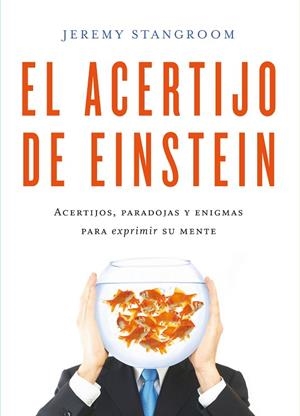 EL ACERTIJO DE EINSTEIN.ACERTIJOS,PARADOJAS Y ENIGMAS PARA EXPRIMIR SU MENTE | 9788484837831 | STANGROOM,JEREMY | Llibreria Geli - Llibreria Online de Girona - Comprar llibres en català i castellà