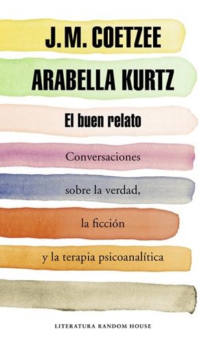 EL BUEN RELATO.CONVERSACIONES SOBRE LA VERDAD, LA FICCIÓN Y LA TERAPIA PSICOANALÍTICA | 9788439730354 | COETZEE,J.M./KURTZ,ARABELLA | Libreria Geli - Librería Online de Girona - Comprar libros en catalán y castellano