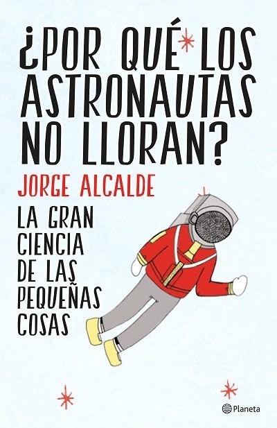 POR QUÉ LOS ASTRONAUTAS NO LLORAN? LA GRAN CIENCIA DE LAS PEQUEÑAS COSAS | 9788408141952 | ALCALDE,JORGE | Llibreria Geli - Llibreria Online de Girona - Comprar llibres en català i castellà