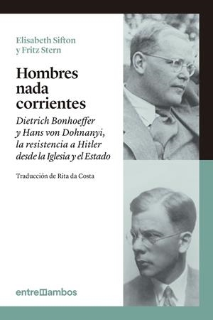 HOMBRES NADA CORRIENTES.DIETRICH BONHOEFFER Y HANS VON DOHNANYI,LA RESISTENCIA A HITLER DESDE LA IGLESIA Y EL ESTADO | 9788416379026 | SIFTON,ELISABETH/STERN,FRITZ | Llibreria Geli - Llibreria Online de Girona - Comprar llibres en català i castellà