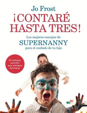 CONTARÉ HASTA TRES! LOS MEJORES CONSEJOS DE SUPERNANNY PARA EDUCAR A TU HIJO | 9788408141976 | FROST,JO | Libreria Geli - Librería Online de Girona - Comprar libros en catalán y castellano