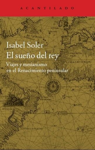 EL SUEÑO DEL REY.VIAJES Y MESIANISMO EN EL RENACIMIENTO PENINSULAR | 9788416011599 | SOLER,ISABEL | Llibreria Geli - Llibreria Online de Girona - Comprar llibres en català i castellà
