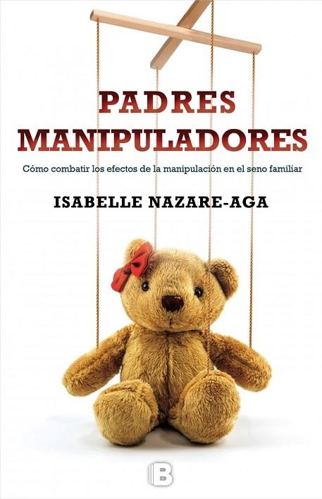 PADRES MANIPULADORES.CÓMO COMBATIR LOS EFECTOS DE LA MANIPULACIÓN EN EL SENO FAMILIAR | 9788466657242 | NAZARE-AGA,ISABELLE | Libreria Geli - Librería Online de Girona - Comprar libros en catalán y castellano
